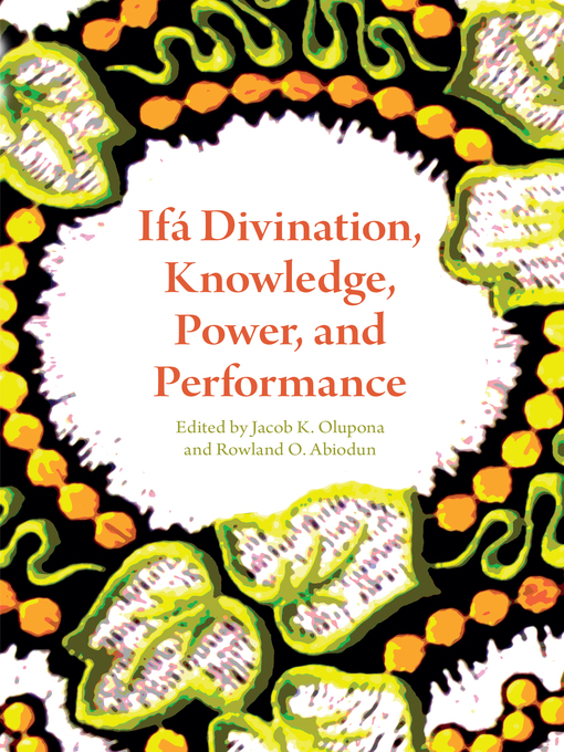 Title details for Ifá Divination, Knowledge, Power, and Performance by Jacob K. Olupona - Available